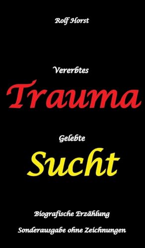Vererbtes Trauma - Gelebte Sucht: Suizid, Sucht, uneheliche Kinder, Patchwork Familie, Fassade, Lügen, Versagensängste, Scheidungen, Trauma, ... Sonderausgabe - ohne Zeichnungen vom Autor Vererbtes Trauma - Gelebte Sucht: Suizid, Sucht, uneheliche Kinder, Patchwork Familie, Fassade, Lügen, Versagensängste, Scheidungen, Trauma, ... Sonderausgabe - ohne Zeichnungen vom Autor von tredition