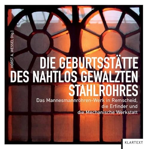 Die Geburtsstätte des nahtlos gewalzten Stahlrohres: Das Mannesmannröhren-Werk in Remscheid, die Erfinder und die Mechanische Werkstatt