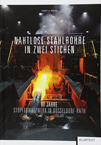 Nahtlose Stahlrohre in zwei Stichen: 80 Jahre Stopfenwalzwerk in Düsseldorf-Rath von KLARTEXT