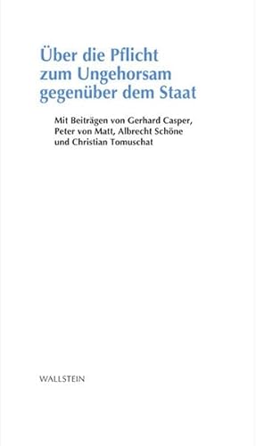 Über die Pflicht zum Ungehorsam gegenüber dem Staat: Mit Beitr. v. Gerhard Casper, Peter von Matt, Albrecht Schöne u. a.