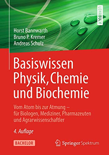 Basiswissen Physik, Chemie und Biochemie: Vom Atom bis zur Atmung – für Biologen, Mediziner, Pharmazeuten und Agrarwissenschaftler