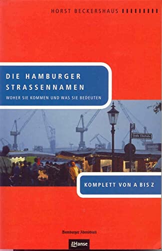 Die Hamburger Straßennamen: Woher sie kommen und was sie bedeuten: Woher sie kommen und was sie bedeuten. Komplett von A bis Z