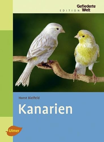 Kanarien: Gesangskanarien, Farbenkanarien, Positurkanarien, Mischlinge (Edition Gefiederte Welt) von Ulmer Eugen Verlag
