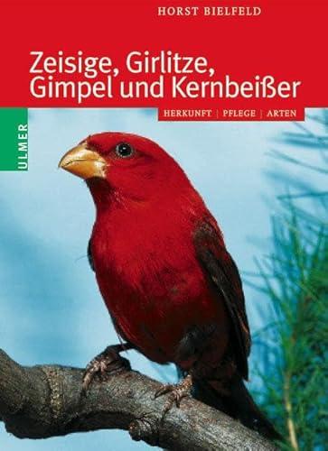 Zeisige, Girlitze, Gimpel und Kernbeißer: Herkunft - Pflege - Arten von Ulmer Eugen Verlag