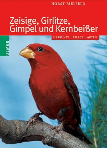 Zeisige, Girlitze, Gimpel und Kernbeißer: Herkunft - Pflege - Arten