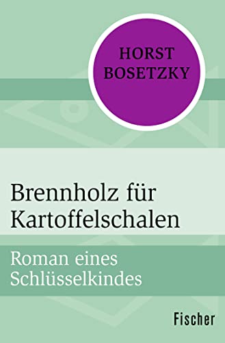 Brennholz für Kartoffelschalen: Roman eines Schlüsselkindes