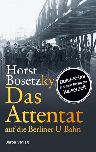 Das Attentat auf die Berliner U-Bahn: Roman. Doku-Krimi aus dem Berlin der Kaiserzeit