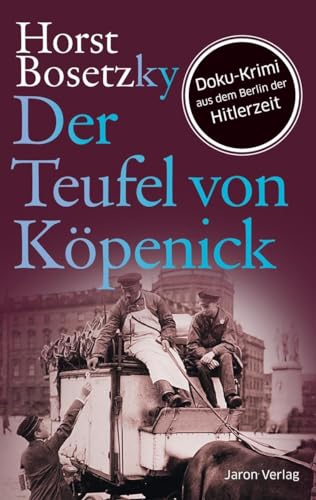 Der Teufel von Köpenick: Roman. Doku-Krimi aus dem Berlin der Hitlerzeit von Jaron Verlag GmbH