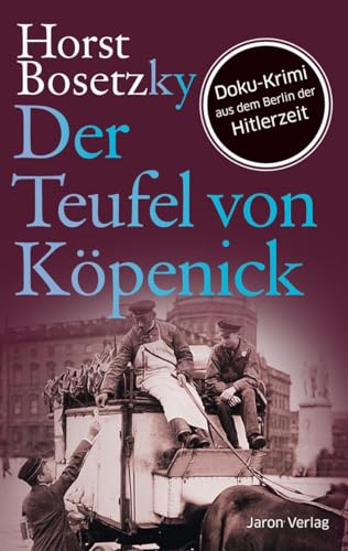 Der Teufel von Köpenick: Roman. Doku-Krimi aus dem Berlin der Hitlerzeit von Jaron Verlag GmbH