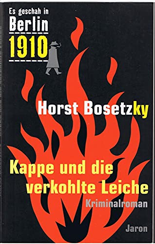 Kappe und die verkohlte Leiche: Kriminalroman (Es geschah in Berlin 1910) von Jaron Verlag GmbH