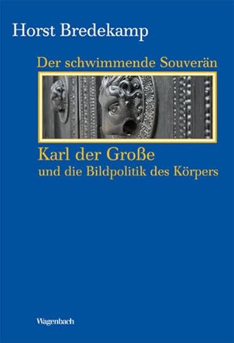 Der schwimmende Souverän - Karl der Große und die Bildpolitik des Körpers (Kleine Kulturwissenschaftliche Bibliothek)