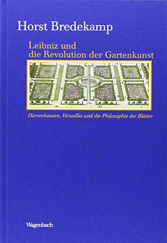 Leibniz und die Revolution der Gartenkunst - Herrenhausen, Versailles und die Philosophie der Blätter (Kleine Kulturwissenschaftliche Bibliothek)