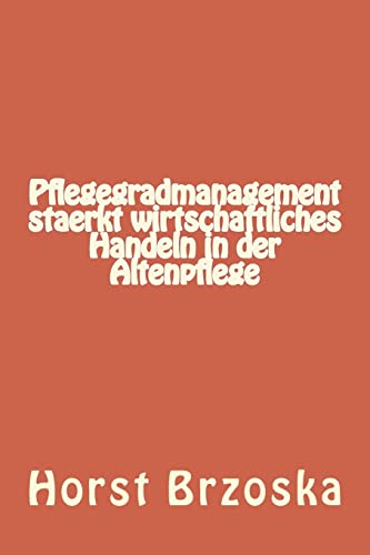 Pflegegradmanagement staerkt wirtschaftliches Handeln in der Altenpflege (Altenpflege aktuell, Band 10) von CREATESPACE