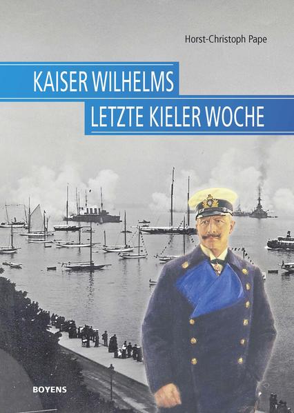 Kaiser Wilhelms letzte Kieler Woche von Boyens Buchverlag