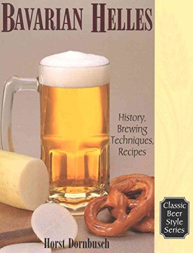 Bavarian Helles: History, Brewing Techniques, Recipes (Classic Beer Style Series, 17.)
