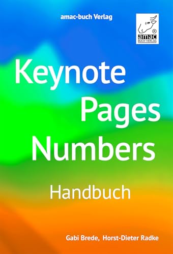 Keynote Pages Numbers – Handbuch -> für macOS, iPadOS, iOS sowie iCloud; alle Themen praxisnah und verständlich für Mac, iPad und iPhone:: Für macOS und iOS von amac-buch-Verlag