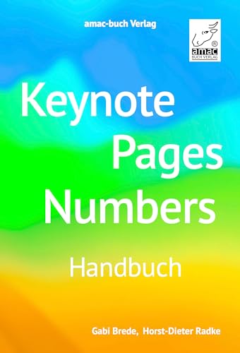 Keynote Pages Numbers – Handbuch -> für macOS, iPadOS, iOS sowie iCloud; alle Themen praxisnah und verständlich für Mac, iPad und iPhone:: Für macOS und iOS