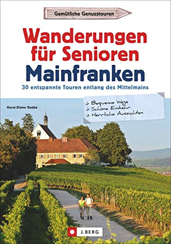 Wanderführer Senioren: Wanderungen für Senioren Mainfranken. 30 entspannte Touren entlang des Mittelmains. Inklusive Wanderungen auf barrierefreien Wegen. Mit GPS-Tracks zum Download von J.Berg