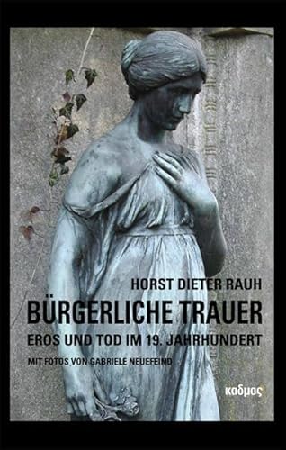 Bürgerliche Trauer. Eros und Tod im 19. Jahrhundert von Kulturverlag Kadmos Berlin /PRO