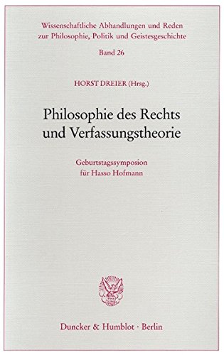 Philosophie des Rechts und Verfassungstheorie. Geburtstagssymposion für Hasso Hofmann. (Wissenschaftliche Abhandlungen und Reden zur Philosophie, Politik und Geistesgeschichte; PPG 26) von Duncker & Humblot GmbH
