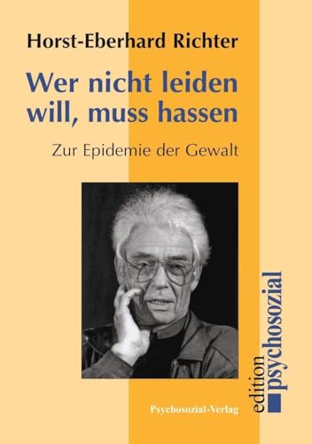 Wer nicht leiden will, muß hassen: Zur Epidemie der Gewalt (psychosozial)