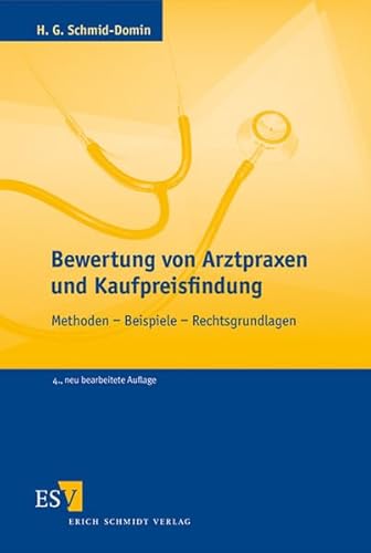 Bewertung von Arztpraxen und Kaufpreisfindung: Methoden - Beispiele - Rechtsgrundlagen von Schmidt (Erich), Berlin