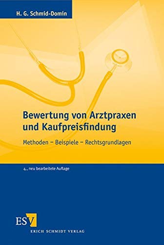 Bewertung von Arztpraxen und Kaufpreisfindung: Methoden - Beispiele - Rechtsgrundlagen von Schmidt (Erich), Berlin