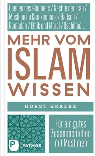 Mehr vom Islam wissen: Für ein gutes Zusammenleben mit Muslimen von Patmos Verlag