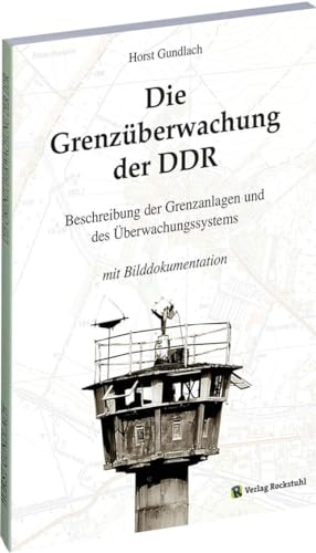 Die Grenzüberwachung der DDR [Ein Nachschlagewerk]: Beschreibung der Grenzanlagen und des Überwachungssystems