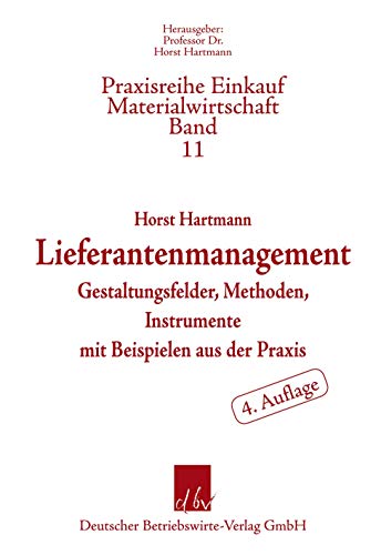 Lieferantenmanagement.: Gestaltungsfelder, Methoden, Instrumente mit Beispielen aus der Praxis. (Praxisreihe Einkauf-Materialwirtschaft)