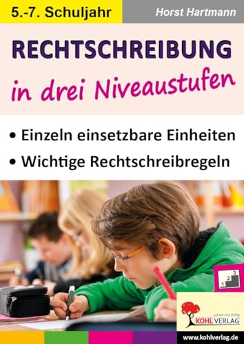 Rechtschreibung in drei Niveaustufen / Klasse 5-7: Einzeln einsetzbare Einheiten mit wichtigen Rechtschreibregeln im 5.-7. Schuljahr