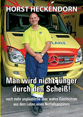 Man wird nicht jünger durch den Scheiss!: noch mehr unglaubliche aber wahre Geschichten aus dem Leben eines Notfallsanitäters Man wird nicht jünger durch den Scheiss!: noch mehr unglaubliche aber wahre Geschichten aus dem Leben eines Notfallsanitäters