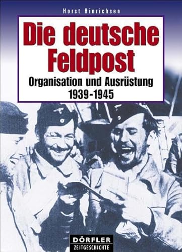 Die deutsche Feldpost: Organisation und Ausrüstung 1939-1945