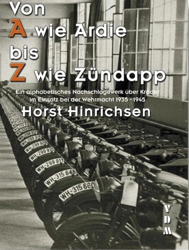 Von A wie Ardie bis Z wie Zündapp: Ein alphabetisches Nachschlagewerk über Kräder im Einsatz bei der Wehrmacht 1935 - 1945