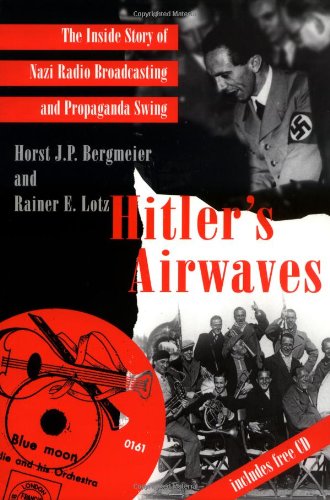 Hitler's Airwaves: The Inside Story of Nazi Radio Broadcasting and Propaganda Swing: Jazz, Swing, and Nazi Radio Propoganda