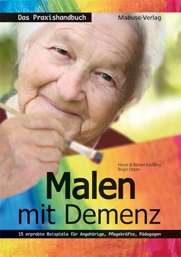 Malen mit Demenz - Das Praxishandbuch. 15 erprobte Beispiele für Angehörige, Pflegekräfte, Pädagogen von Mabuse-Verlag GmbH