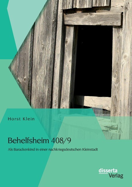 Behelfsheim 408/9: Als Barackenkind in einer nachkriegsdeutschen Kleinstadt von disserta verlag
