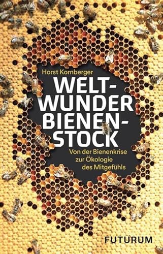 Weltwunder Bienenstock: Von der Bienenkrise zur Ökologie des Mitgefühls von Futurum Verlag
