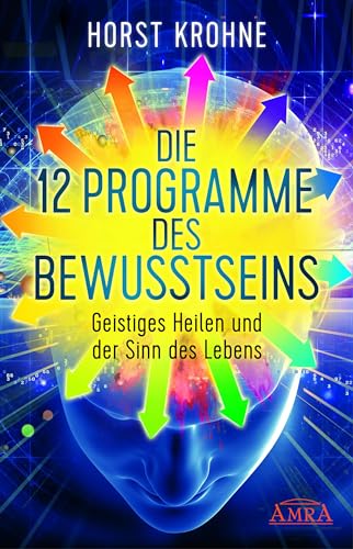 DIE 12 PROGRAMME DES BEWUSSTSEINS: Geistiges Heilen und der Sinn des Lebens (Europas bekanntester Geistheiler!) DIE 12 PROGRAMME DES BEWUSSTSEINS: Geistiges Heilen und der Sinn des Lebens (Europas bekanntester Geistheiler!)
