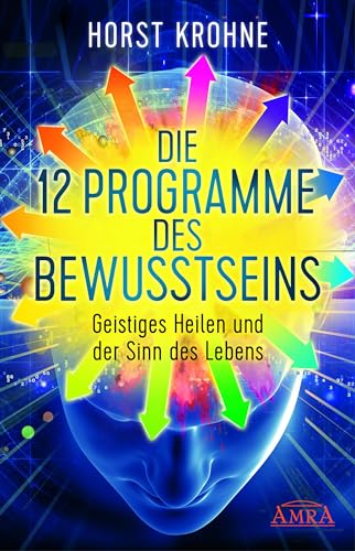 DIE 12 PROGRAMME DES BEWUSSTSEINS: Geistiges Heilen und der Sinn des Lebens (Europas bekanntester Geistheiler!)