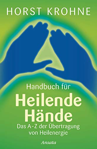 Handbuch für heilende Hände: Das A-Z der Übertragung von Heilenergie von Ansata