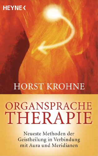 Organsprache-Therapie: Neueste Methoden der Geistheilung in Verbindung mit Aura und Meridianen von Heyne Taschenbuch