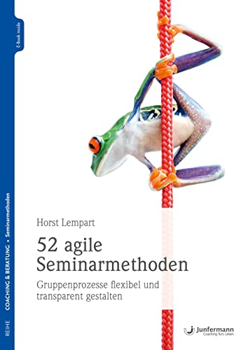 52 agile Seminarmethoden: Gruppenprozesse flexibel und transparent gestalten von Junfermann Verlag