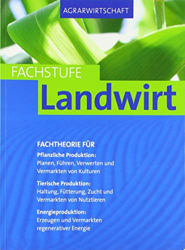 Agrarwirtschaft Fachstufe Landwirt: Fachtheorie für Pflanzliche Produktion, Tierische Produktion und Energieproduktion