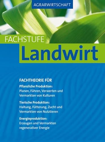 Agrarwirtschaft Fachstufe Landwirt: Fachtheorie für Pflanzliche Produktion, Tierische Produktion und Energieproduktion: Fachtheorie für Pflanzliche ... und Vermarktung regenerativer Energie