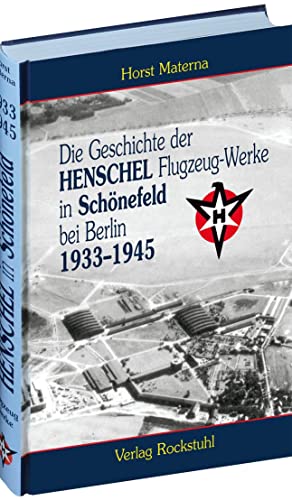 Die Geschichte der Henschel Flugzeug-Werke A.G. in Schönefeld bei Berlin 1933 bis 1945: [Band 1 von 5] von Rockstuhl Verlag