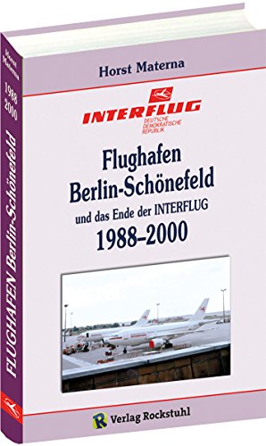 Flughafen Berlin-Schönefeld und das Ende der INTERFLUG 1988-2000 [Band 5 von 5] von Verlag Rockstuhl