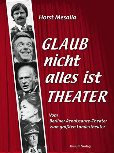 Glaub nicht alles ist Theater: Vom Berliner Renaissance-Theater zum größten Landestheater Glaub nicht alles ist Theater: Vom Berliner Renaissance-Theater zum größten Landestheater von Husum