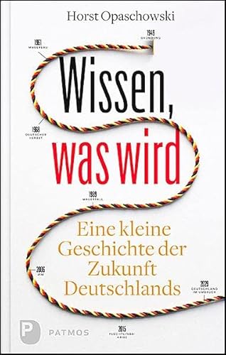 Wissen, was wird: Eine kleine Geschichte der Zukunft Deutschlands von Patmos-Verlag