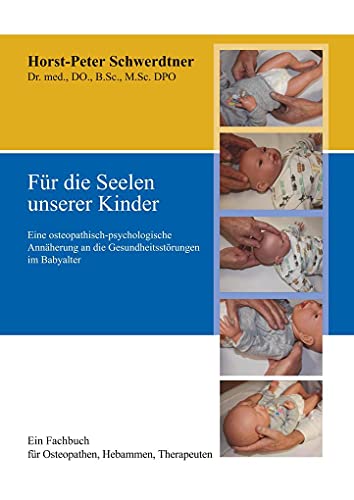 Für die Seelen unserer Kinder: Eine osteopathisch-psychologische Annäherung Für die Seelen unserer Kinder: Eine osteopathisch-psychologische Annäherung